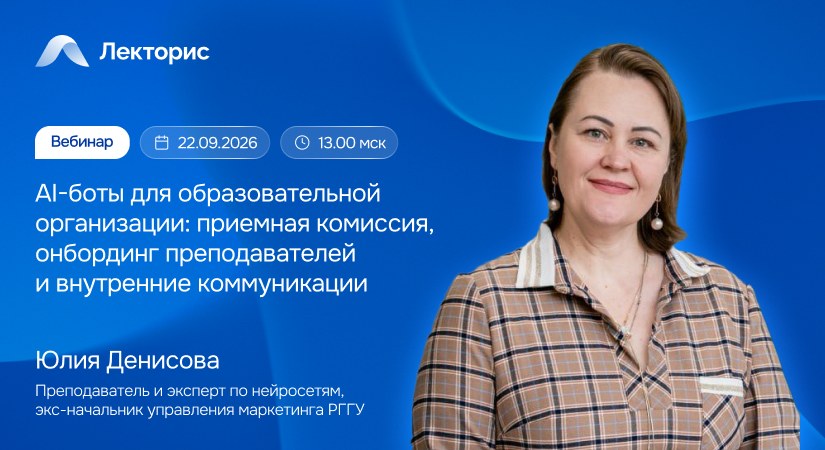 Вебинар «AI-боты для образовательной организации: приемная комиссия, онбординг преподавателей и внутренние коммуникации» 